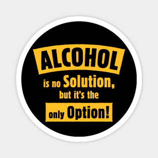 Alcohol Is No Solution, But It’s The Only Option! (Gold) Magnet